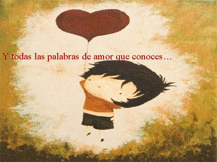 Y todas las palabras de amor que conoces… 