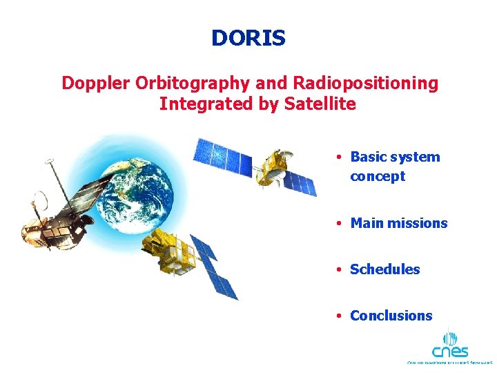 DORIS Doppler Orbitography and Radiopositioning Integrated by Satellite Basic system concept Main missions Schedules