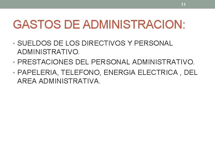 11 GASTOS DE ADMINISTRACION: • SUELDOS DE LOS DIRECTIVOS Y PERSONAL ADMINISTRATIVO. • PRESTACIONES