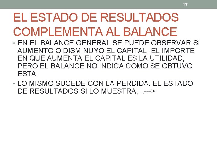 17 EL ESTADO DE RESULTADOS COMPLEMENTA AL BALANCE • EN EL BALANCE GENERAL SE