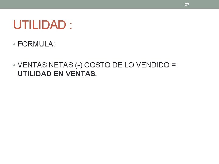 27 UTILIDAD : • FORMULA: • VENTAS NETAS (-) COSTO DE LO VENDIDO =