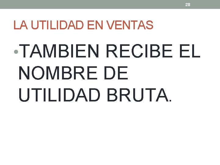 28 LA UTILIDAD EN VENTAS • TAMBIEN RECIBE EL NOMBRE DE UTILIDAD BRUTA. 