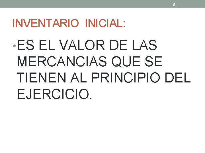 8 INVENTARIO INICIAL: • ES EL VALOR DE LAS MERCANCIAS QUE SE TIENEN AL