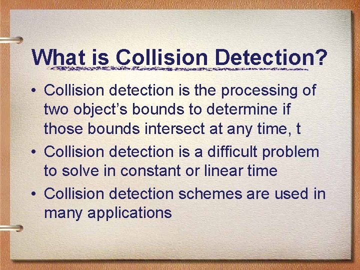 What is Collision Detection? • Collision detection is the processing of two object’s bounds What is Collision Detection? • Collision detection is the processing of two object’s bounds
