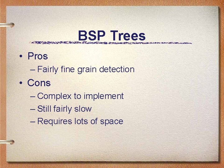 BSP Trees • Pros – Fairly fine grain detection • Cons – Complex to BSP Trees • Pros – Fairly fine grain detection • Cons – Complex to