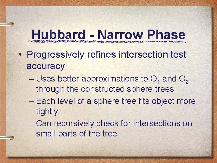 Hubbard - Narrow Phase • Progressively refines intersection test accuracy – Uses better approximations Hubbard - Narrow Phase • Progressively refines intersection test accuracy – Uses better approximations
