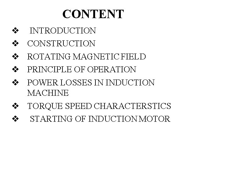 CONTENT INTRODUCTION CONSTRUCTION ROTATING MAGNETIC FIELD PRINCIPLE OF OPERATION POWER LOSSES IN INDUCTION MACHINE