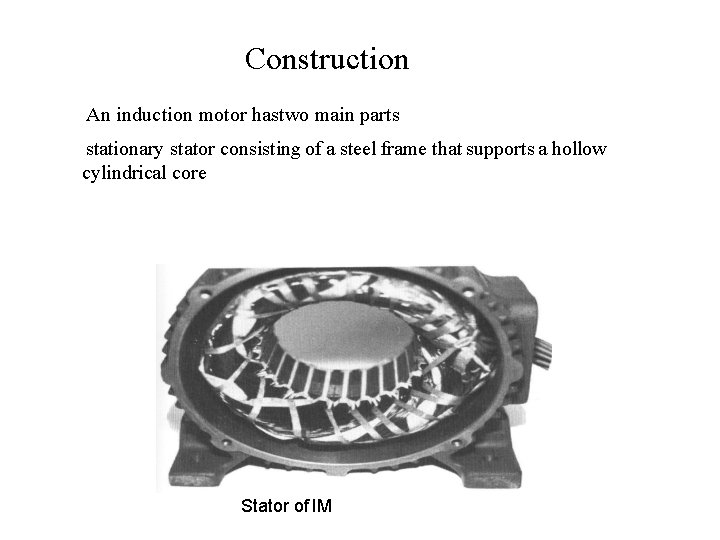 Construction An induction motor hastwo main parts stationary stator consisting of a steel frame