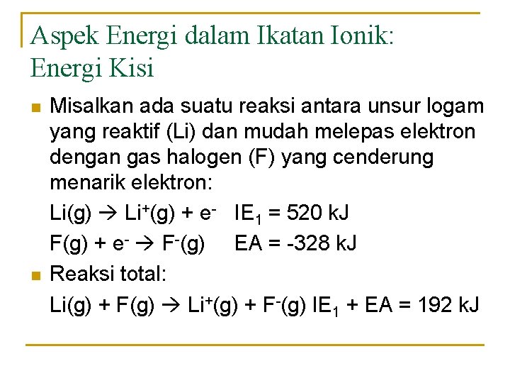 Aspek Energi dalam Ikatan Ionik: Energi Kisi n n Misalkan ada suatu reaksi antara