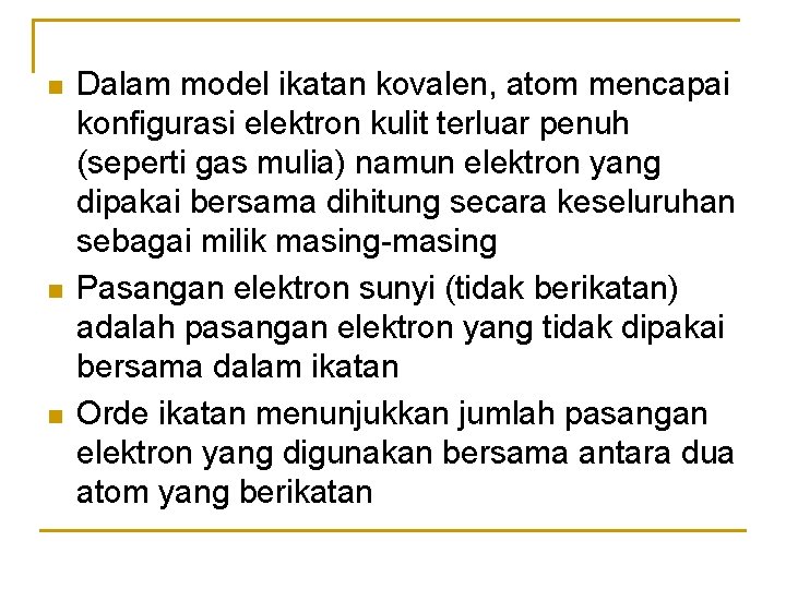 n n n Dalam model ikatan kovalen, atom mencapai konfigurasi elektron kulit terluar penuh