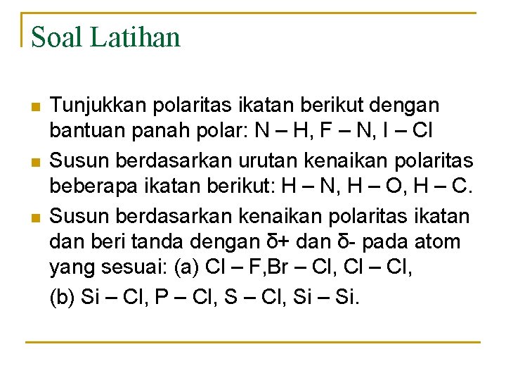 Soal Latihan n Tunjukkan polaritas ikatan berikut dengan bantuan panah polar: N – H,