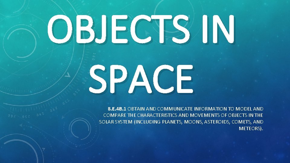 OBJECTS IN SPACE 8. E. 4 B. 1 OBTAIN AND COMMUNICATE INFORMATION TO MODEL