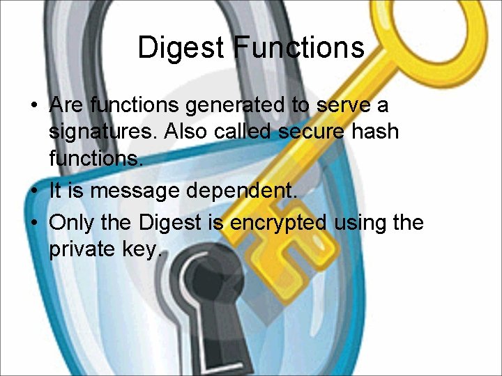 Digest Functions • Are functions generated to serve a signatures. Also called secure hash