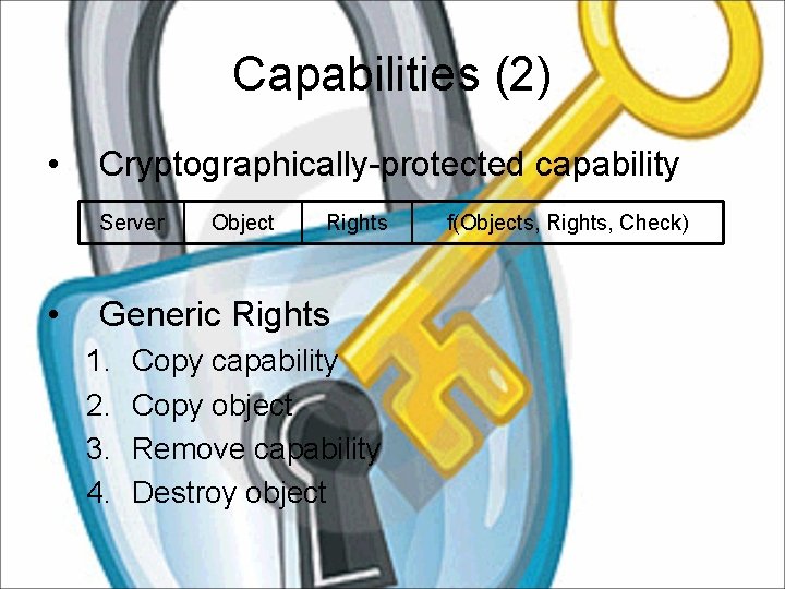 Capabilities (2) • Cryptographically-protected capability Server • Object Rights Generic Rights 1. 2. 3.