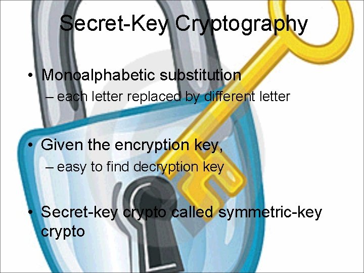 Secret-Key Cryptography • Monoalphabetic substitution – each letter replaced by different letter • Given