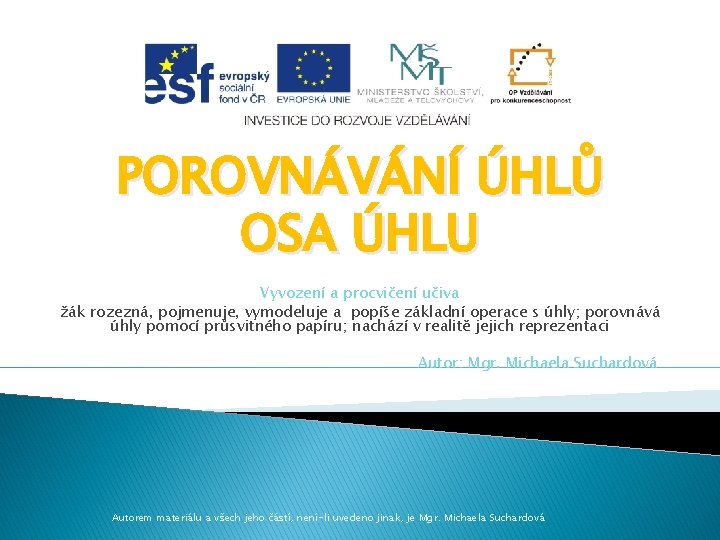 POROVNÁVÁNÍ ÚHLŮ OSA ÚHLU Vyvození a procvičení učiva žák rozezná, pojmenuje, vymodeluje a popíše