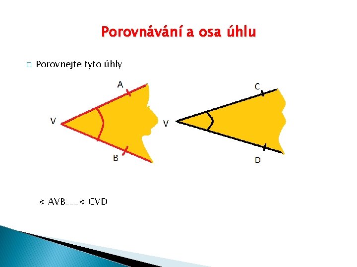 Porovnávání a osa úhlu � Porovnejte tyto úhly ∢ AVB___∢ CVD 