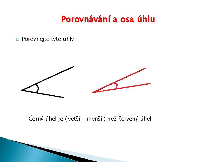 Porovnávání a osa úhlu � Porovnejte tyto úhly Černý úhel je ( větší –