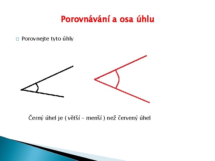 Porovnávání a osa úhlu � Porovnejte tyto úhly Černý úhel je ( větší –