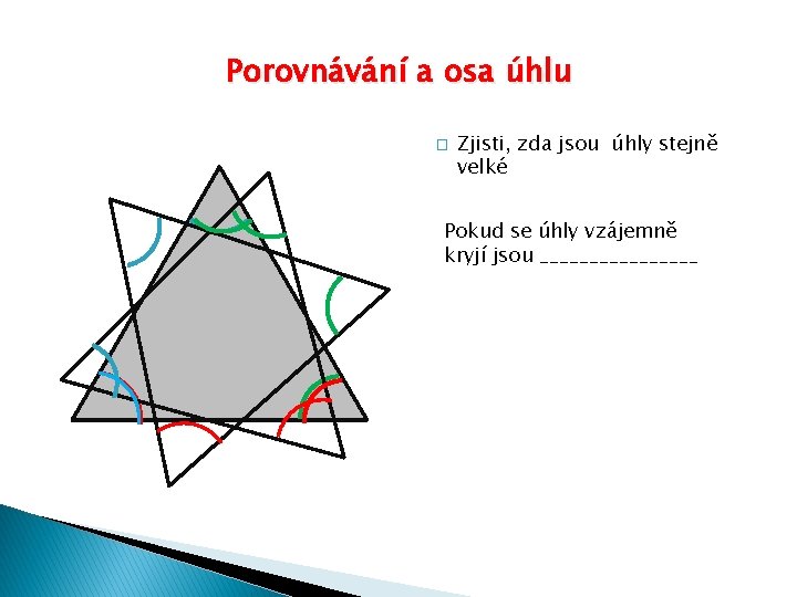 Porovnávání a osa úhlu � Zjisti, zda jsou úhly stejně velké Pokud se úhly