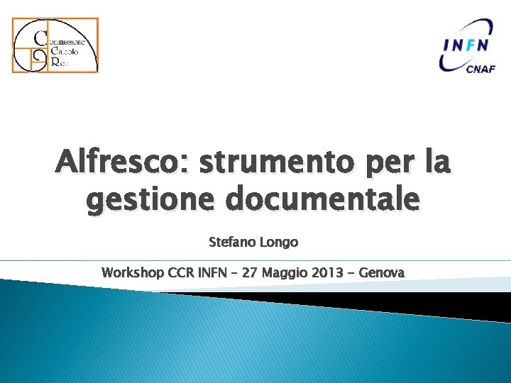 Alfresco: strumento per la gestione documentale Stefano Longo Workshop CCR INFN – 27 Maggio