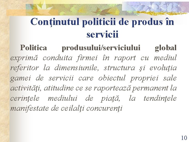 Conţinutul politicii de produs în servicii Politica produsului/serviciului global exprimă conduita firmei în raport Conţinutul politicii de produs în servicii Politica produsului/serviciului global exprimă conduita firmei în raport