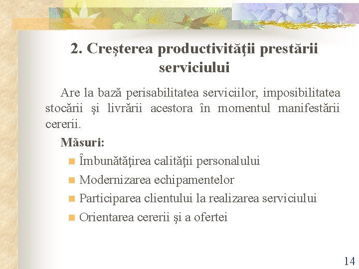 2. Creşterea productivităţii prestării serviciului Are la bază perisabilitatea serviciilor, imposibilitatea stocării şi livrării 2. Creşterea productivităţii prestării serviciului Are la bază perisabilitatea serviciilor, imposibilitatea stocării şi livrării