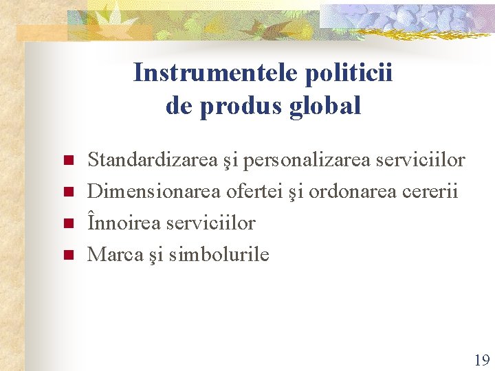 Instrumentele politicii de produs global n n Standardizarea şi personalizarea serviciilor Dimensionarea ofertei şi Instrumentele politicii de produs global n n Standardizarea şi personalizarea serviciilor Dimensionarea ofertei şi