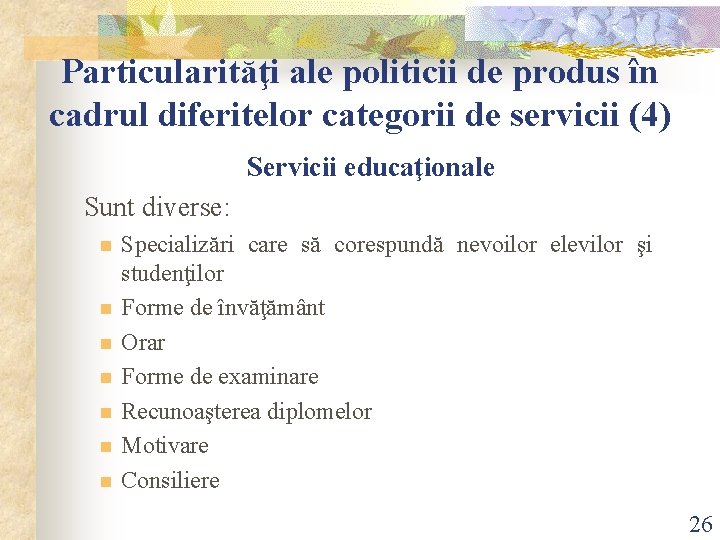 Particularităţi ale politicii de produs în cadrul diferitelor categorii de servicii (4) Servicii educaţionale Particularităţi ale politicii de produs în cadrul diferitelor categorii de servicii (4) Servicii educaţionale