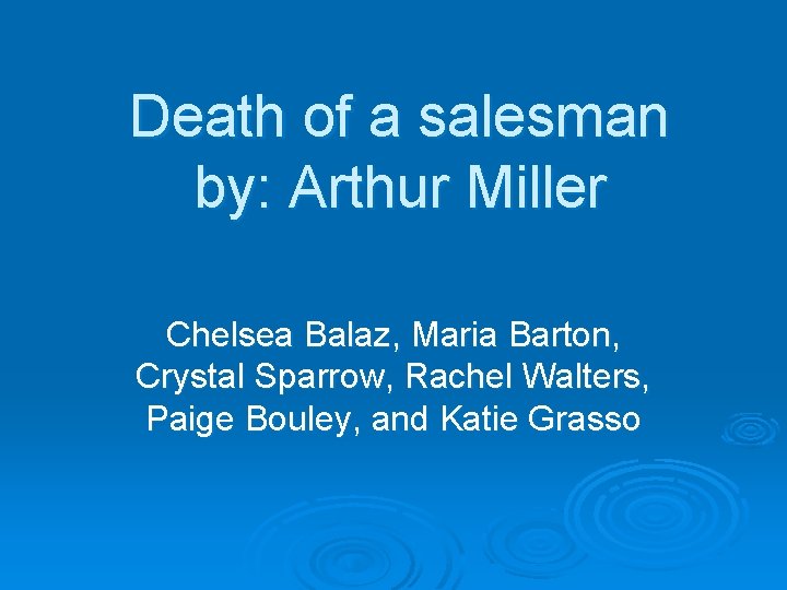 Death of a salesman by: Arthur Miller Chelsea Balaz, Maria Barton, Crystal Sparrow, Rachel
