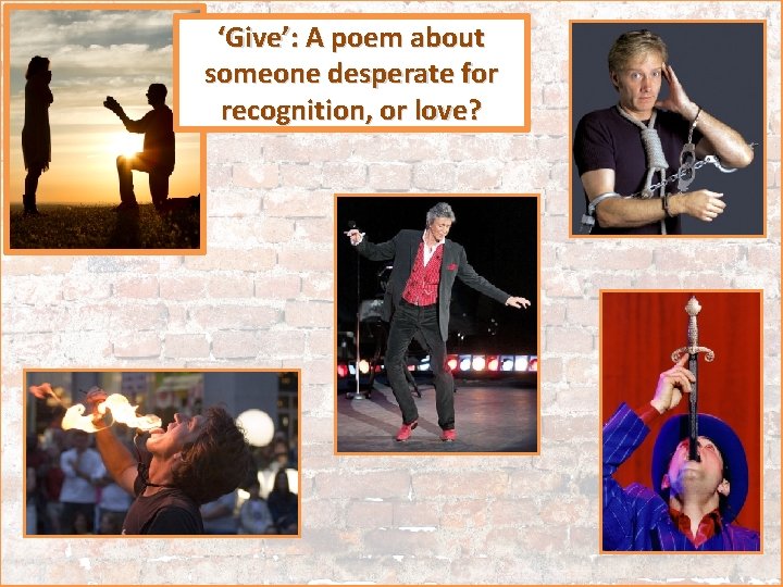 ‘Give’: A poem about someone desperate for recognition, or love? 