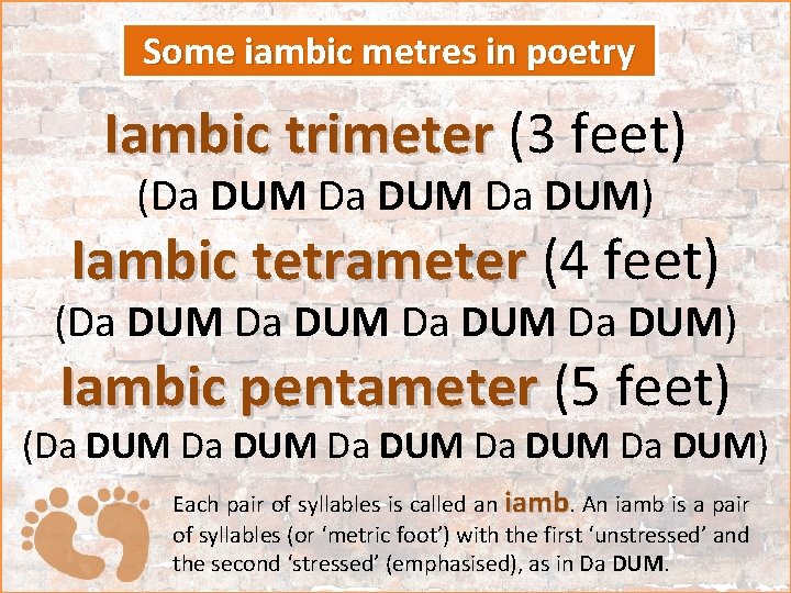Some iambic metres in poetry Iambic trimeter (3 feet) (Da DUM) Iambic tetrameter (4