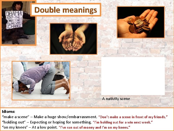 Double meanings A nativity scene Idioms: “make a scene” – Make a huge show/embarrassment.