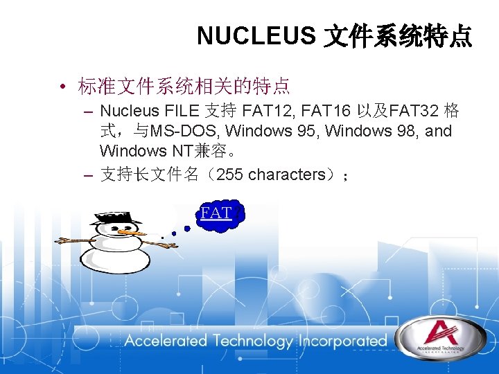 NUCLEUS 文件系统特点 • 标准文件系统相关的特点 – Nucleus FILE 支持 FAT 12, FAT 16 以及FAT 32