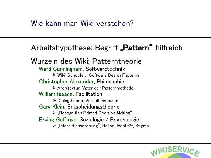 Wie kann man Wiki verstehen? Arbeitshypothese: Begriff „Pattern“ hilfreich Wurzeln des Wiki: Patterntheorie Ward