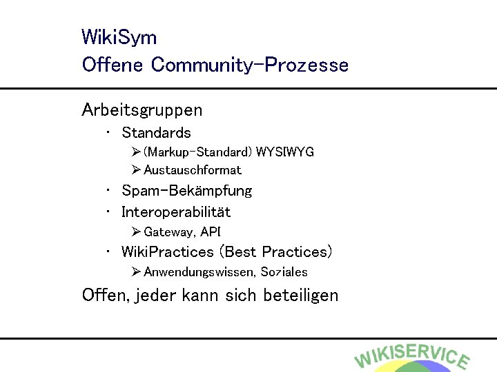 Wiki. Sym Offene Community-Prozesse Arbeitsgruppen • Standards Ø (Markup-Standard) WYSIWYG Ø Austauschformat • Spam-Bekämpfung