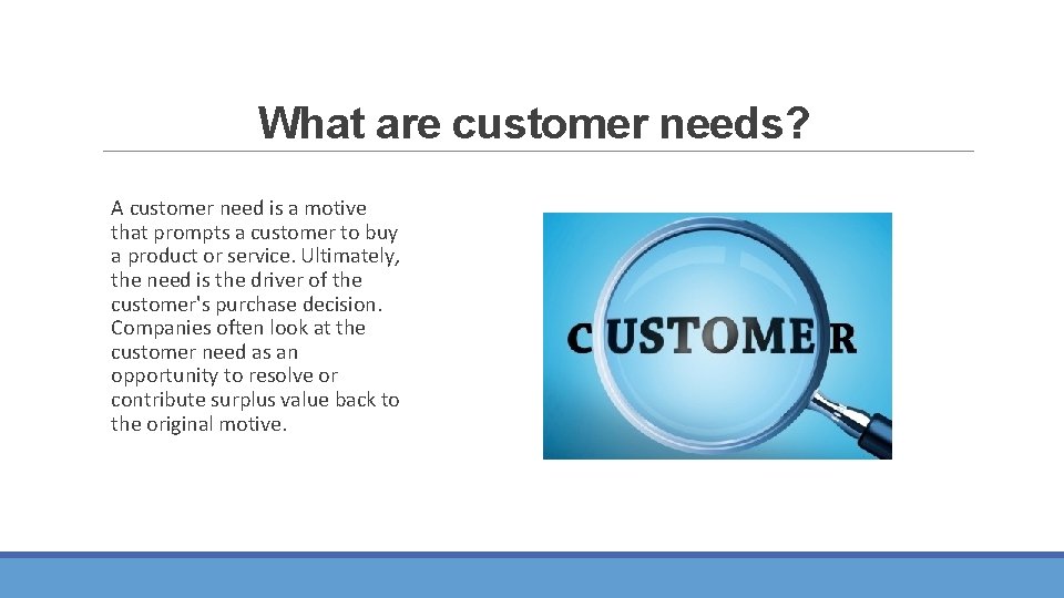 What are customer needs? A customer need is a motive that prompts a customer
