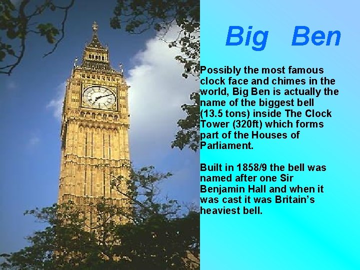 Big Ben • Possibly the most famous clock face and chimes in the world,