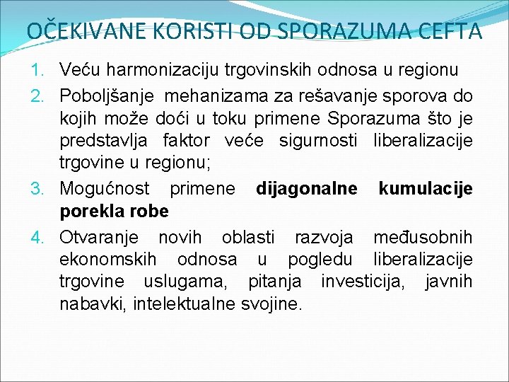 OČEKIVANE KORISTI OD SPORAZUMA CEFTA 1. Veću harmonizaciju trgovinskih odnosa u regionu 2. Poboljšanje