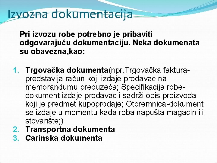 Izvozna dokumentacija Pri izvozu robe potrebno je pribaviti odgovarajuću dokumentaciju. Neka dokumenata su obavezna,