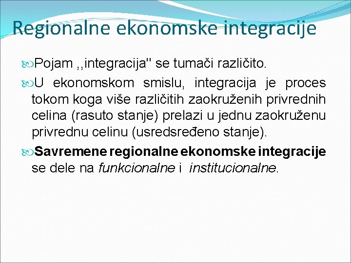 Regionalne ekonomske integracije Pojam , , integracija'' se tumači različito. U ekonomskom smislu, integracija