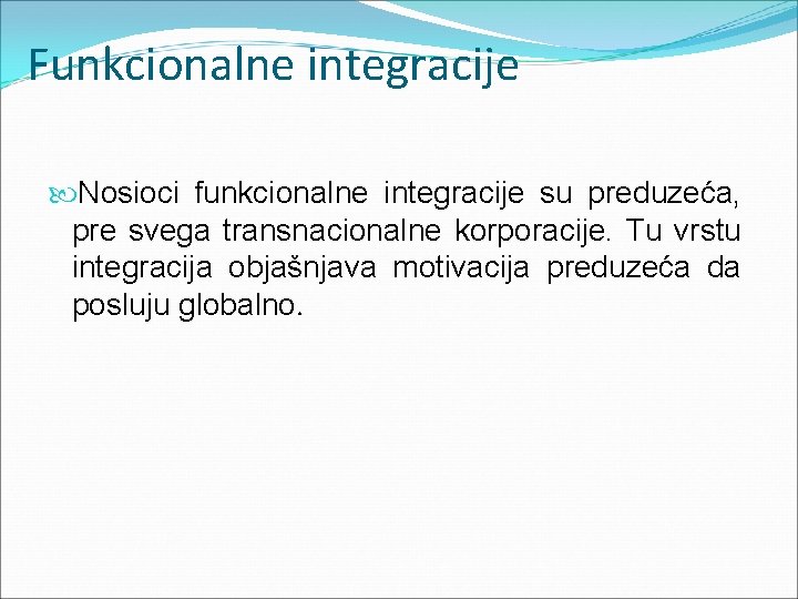 Funkcionalne integracije Nosioci funkcionalne integracije su preduzeća, pre svega transnacionalne korporacije. Tu vrstu integracija