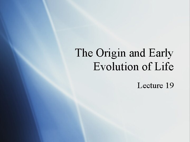 The Origin and Early Evolution of Life Lecture 19 