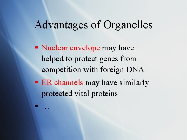 Advantages of Organelles § Nuclear envelope may have helped to protect genes from competition