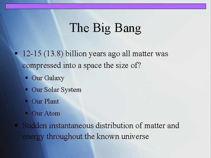 The Big Bang § 12 -15 (13. 8) billion years ago all matter was