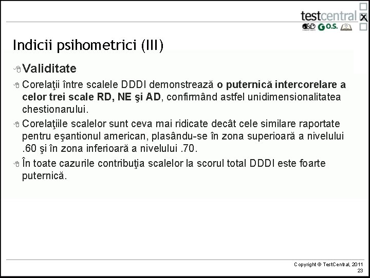 Indicii psihometrici (III) 8 Validitate 8 Corelaţii între scalele DDDI demonstrează o puternică intercorelare