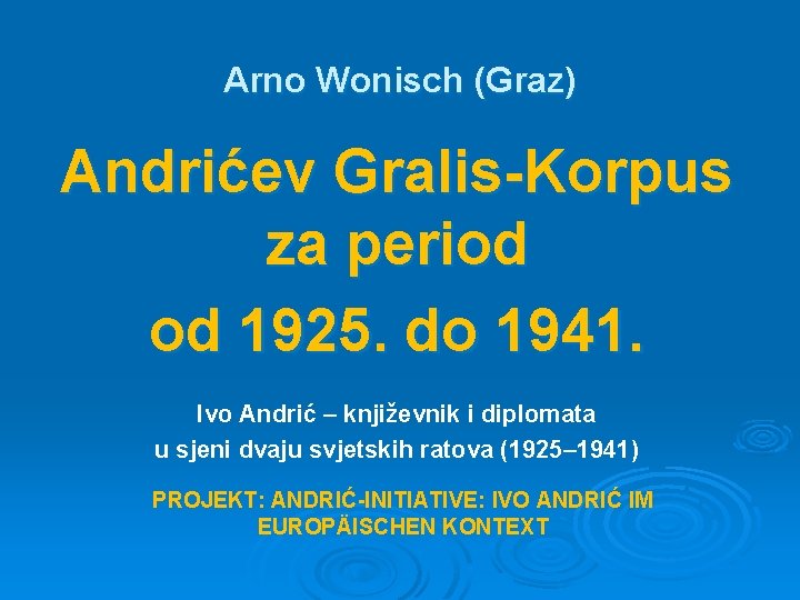 Arno Wonisch (Graz) Andrićev Gralis-Korpus za period od 1925. do 1941. Ivo Andrić –