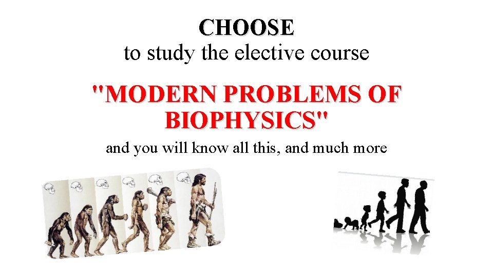 CHOOSE to study the elective course "MODERN PROBLEMS OF BIOPHYSICS" and you will know