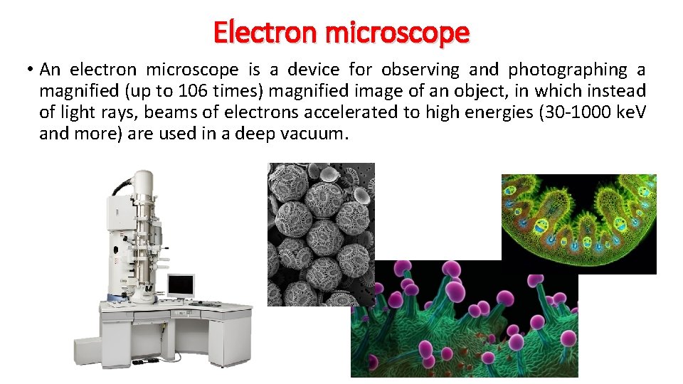 Electron microscope • An electron microscope is a device for observing and photographing a