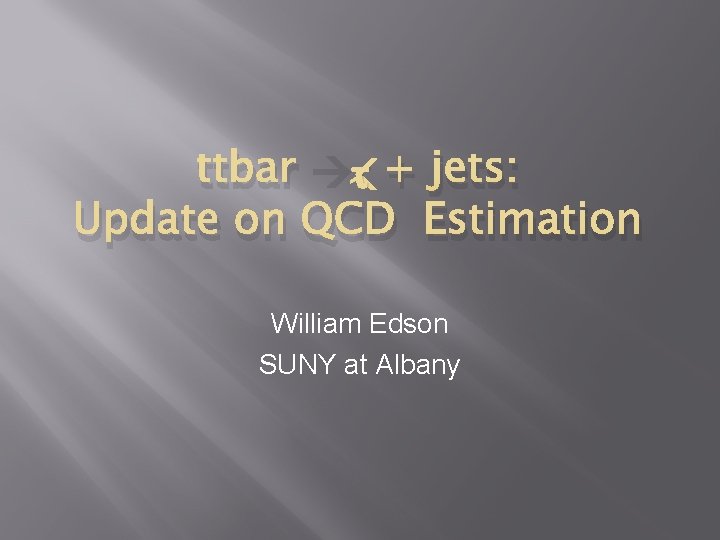 ttbar τ + jets: Update on QCD Estimation William Edson SUNY at Albany 